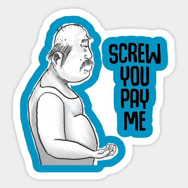 Screw you pay me Sticker by Ol Dirtbird Designs